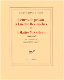 Lettres de prison a Lucette Destouches & a Maitre Mikkelsen (1945-1947) (French Edition)