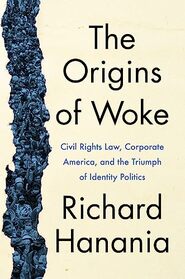 The Origins of Woke: Civil Rights Law, Corporate America, and the Triumph of Identity Politics