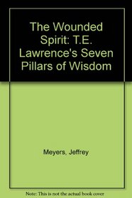 The Wounded Spirit: T.E. Lawrence's Seven Pillars of Wisdom