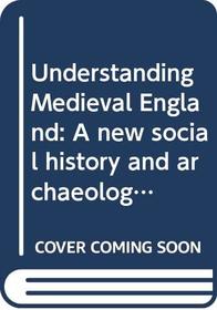 Understanding Medieval England: A new social history and archaeology 1000-1550