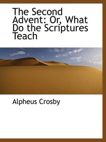 The Second Advent: Or, What Do the Scriptures Teach
