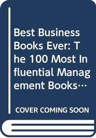 Best Business Books Ever: The 100 Most Influential Management Books You'll
