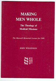 Making Man Whole: The Theology of Medical Missions - The Maxwell Memorial Lecture for 1989