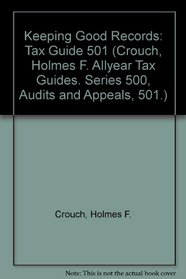 Keeping Good Records: Tax Guide 501 (Crouch, Holmes F. Allyear Tax Guides. Series 500, Audits and Appeals, 501.)
