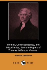 Memoir, Correspondence, and Miscellanies, from the Papers of Thomas Jefferson, Volume I (Dodo Press)