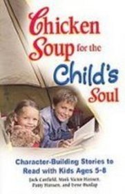 Chicken Soup for the Child's Soul: Character-building Stories to Read With Kids Ages 5-8 (Chicken Soup for the Soul)