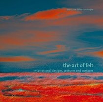 The Art of Felt: Inspirational Designs, Textures, and Surfaces