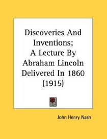 Discoveries And Inventions; A Lecture By Abraham Lincoln Delivered In 1860 (1915)