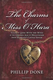 The Charms of Miss O'Hara: Tales of Gone With the Wind & the Golden Age of Hollywood from Scarlett's Little Sister