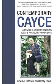 Contemporary Cayce: A Complete Exploration Using Today's Philosophy and Science