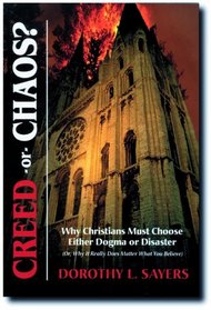 Creed or Chaos? Why Christians Must Choose Either Dogma or Disaster (Or, Why It Really Does Matter What You Believe)