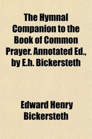 The Hymnal Companion to the Book of Common Prayer. Annotated Ed., by E.h. Bickersteth