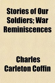 Stories of Our Soldiers; War Reminiscences