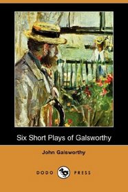 Six Short Plays of Galsworthy (Dodo Press)