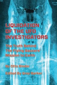 Liquidation of the UFO Investigators: The Truth Behind the Flying Saucers' Mission to Earth