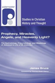 Prophecy, Miracles, Angels, and Heavenly Light?: The Eschatology, Pneumatology, and Missiology of Adomnan's Life of Columbus (Studies in Christian History and Thought)