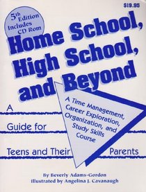 Home School, High School,  Beyond: A Time Management, Career Exploration, Organizational  Study Skills Course