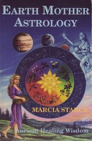 Earth Mother Astrology: Ancient Healing Wisdom (Llewellyn's Modern Astrology Series)