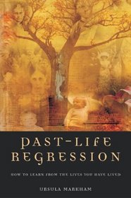 Past-Life Regression : How to Learn From the Lives You Have Lived