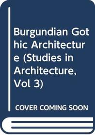 Burgundian Gothic Architecture (Studies in Architecture, Vol 3)