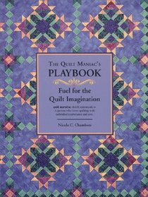 The Quilt Maniac's Playbook / Fuel for the Quilt Imagination