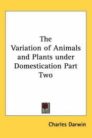 The Variation of Animals and Plants under Domestication Part Two