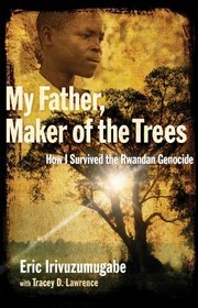 My Father, Maker of the Trees: How I Survived Rwandan Genocide