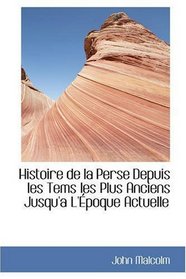 Histoire de la Perse Depuis les Tems les Plus Anciens Jusqu'a L'poque Actuelle