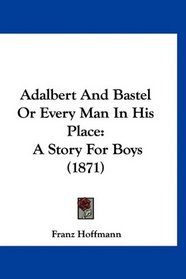 Adalbert And Bastel Or Every Man In His Place: A Story For Boys (1871)