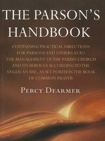 The Parson's Handbook, 12th Edition : Containing Practical Directions for Parsons and Others as to the Management of the Parish Church and Its ... As Set Forth in the Book of Common Prayer