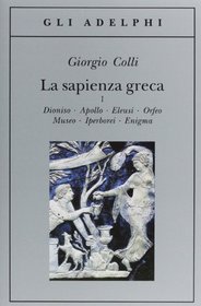 La sapienza greca. Dioniso, Apollo, Eleusi, Orfeo, Museo, Iperborei, Enigma vol. 1