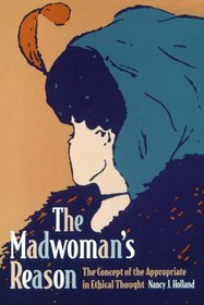 The Madwoman's Reason: The Concept of the Appropriate in Ethical Thought