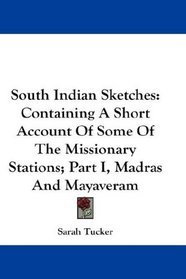 South Indian Sketches: Containing A Short Account Of Some Of The Missionary Stations; Part I, Madras And Mayaveram