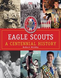 Eagle Scouts: A Centennial History