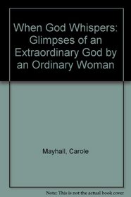 When God Whispers: Glimpses of an Extraordinary God by an Ordinary Woman