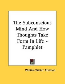 The Subconscious Mind And How Thoughts Take Form In Life - Pamphlet