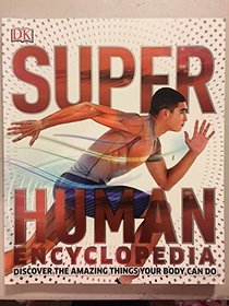 Super Human Encyclopedia: Discover the Amazing Things Your Body Can Do