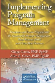 Implementing Program Management: Templates and Forms Aligned with the Standard for Program Management, Third Edition (2013) and Other Best Practices ... and Advances in Program Management Series)