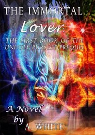 The Immortal Lover: The UnHoly Pursuit Saga Prequel (Volume 1)
