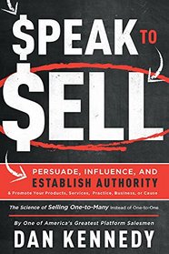 Speak To Sell: Persuade, Influence, And Establish Authority & Promote Your Products, Services, Practice, Business, or Cause