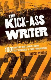 The Kick-Ass Writer: 1001 Ways to Write Great Fiction, Get Published, and Earn Your Audience