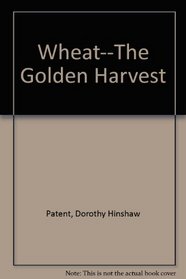Wheat--The Golden Harvest