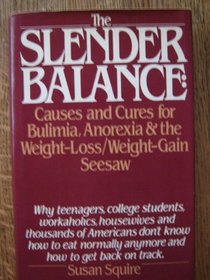 The Slender Balance: Causes and Cures for Bulimia, Anorexia and the Weight-Loss/Weight-Gain Seesaw