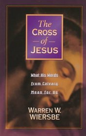 The Cross of Jesus: What His Words from Calvary Mean for Us
