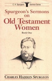 Spurgeon's Sermons on Old Testament Women, Vol. 1: (C. H. Spurgeon Sermon Series)