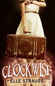 Clockwise: (A young adult time travel novel) (The Clockwise Collection) (Volume 1)