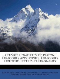 Oeuvres Compltes De Platon: Dialogues Apocryphes.  Dialogues Douteux.  Lettres Et Fragments (French Edition)