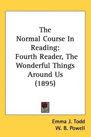 The Normal Course In Reading: Fourth Reader, The Wonderful Things Around Us (1895)