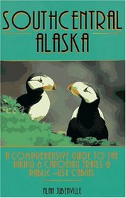 South Central Alaska: A Comprehensive Guide to the Hiking & Conoeing Trails & Public-Use Cabins (One of a Kind)