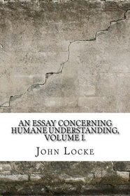 1: An Essay Concerning Humane Understanding, Volume I.
